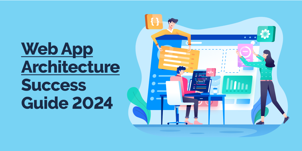 Web Application Architecture: Choosing the Right Type in 2024
