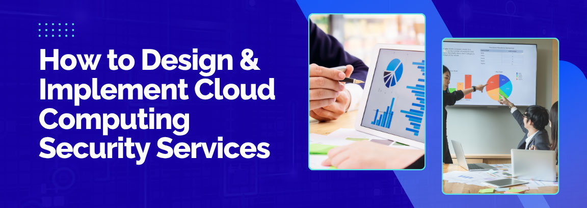 How to Design & Implement Cloud Computing Security Services with business professionals analyzing charts and data.